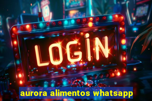 aurora alimentos whatsapp