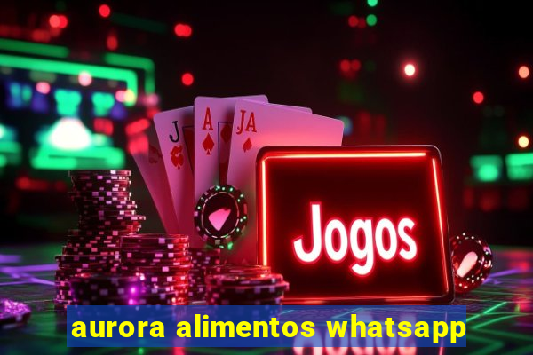 aurora alimentos whatsapp