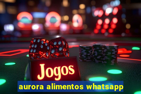 aurora alimentos whatsapp