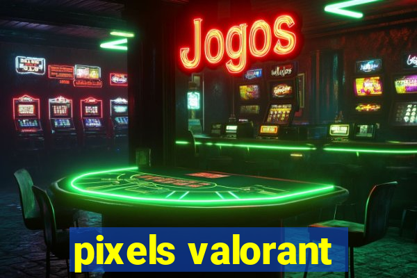 pixels valorant