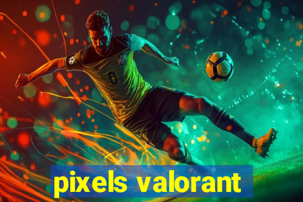 pixels valorant