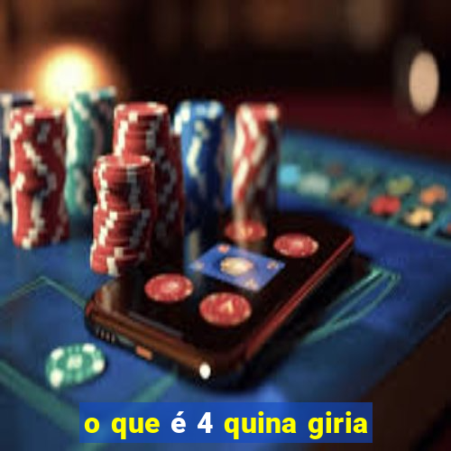 o que é 4 quina giria