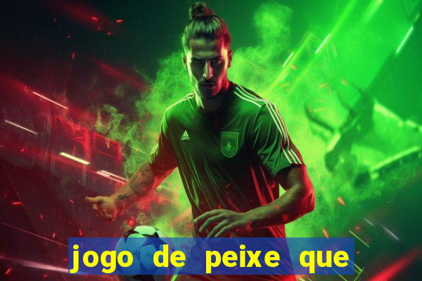 jogo de peixe que ganha dinheiro