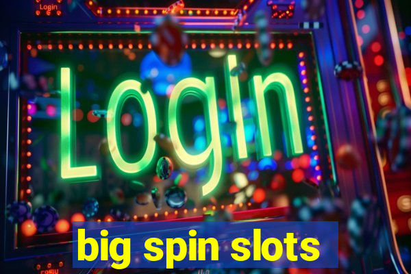 big spin slots