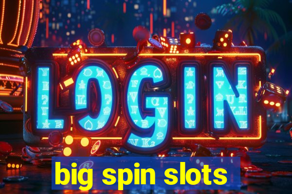 big spin slots