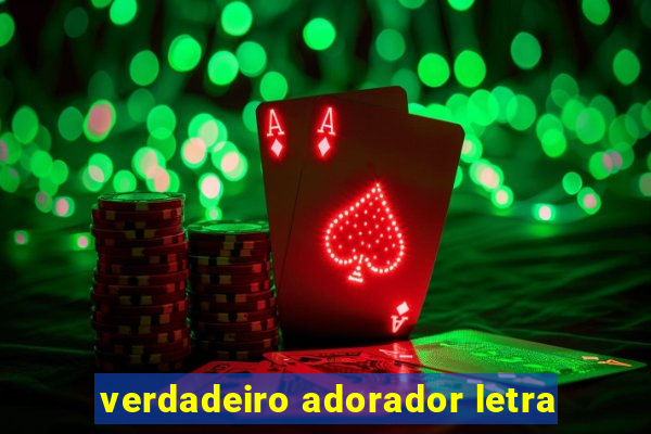 verdadeiro adorador letra