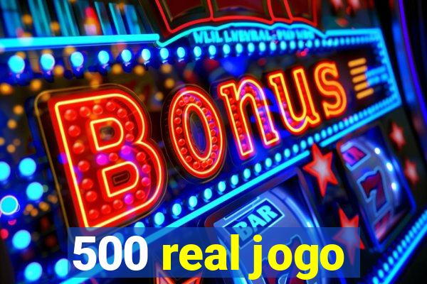 500 real jogo