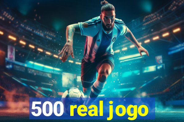 500 real jogo