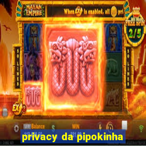 privacy da pipokinha