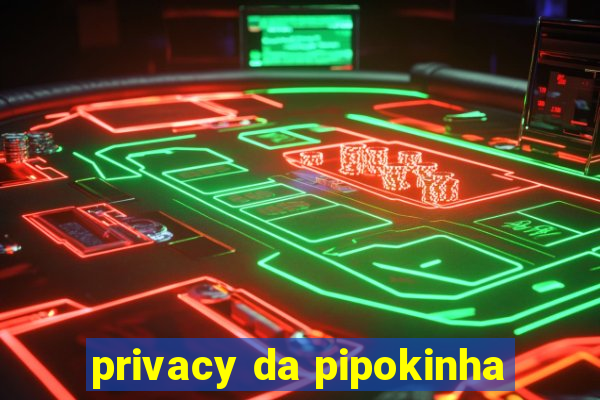 privacy da pipokinha