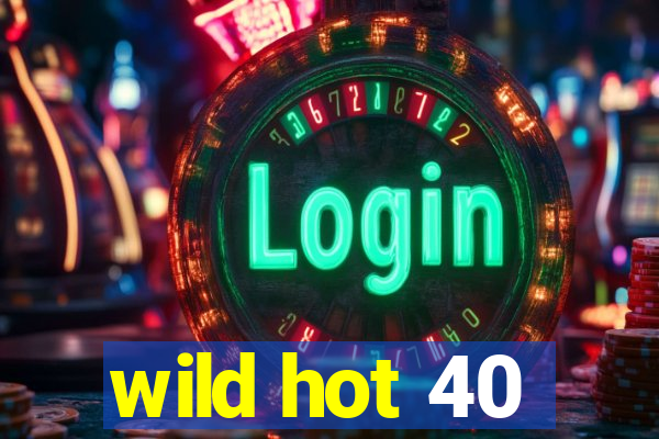 wild hot 40