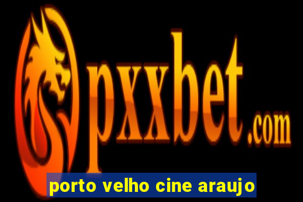 porto velho cine araujo