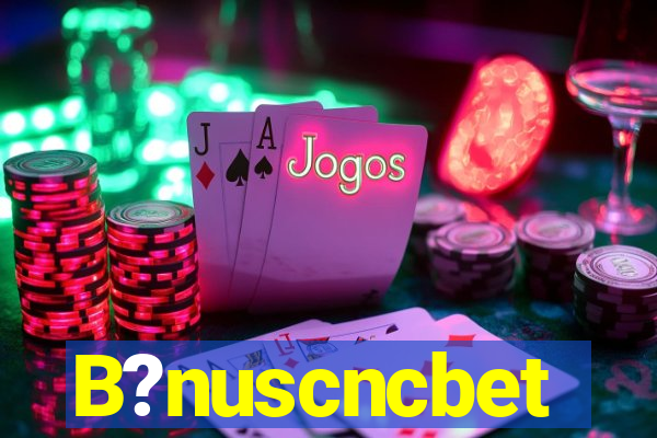 B?nuscncbet