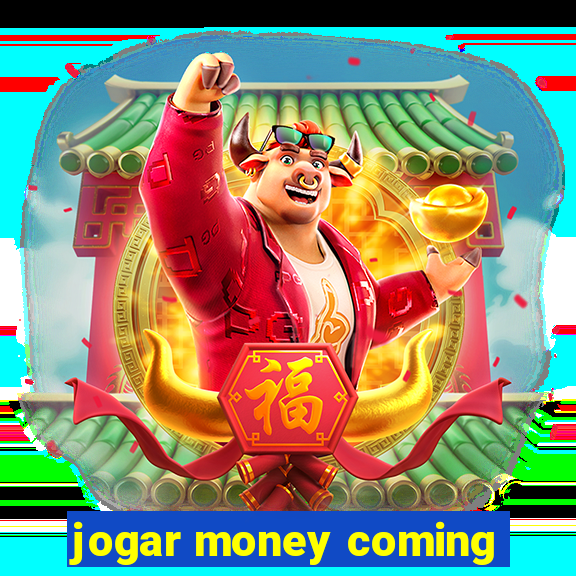 jogar money coming