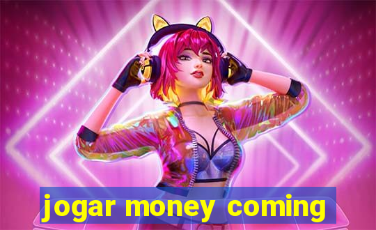 jogar money coming