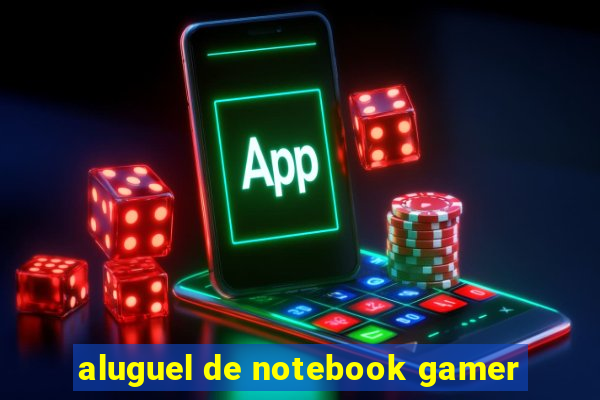 aluguel de notebook gamer