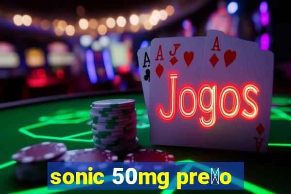 sonic 50mg pre莽o