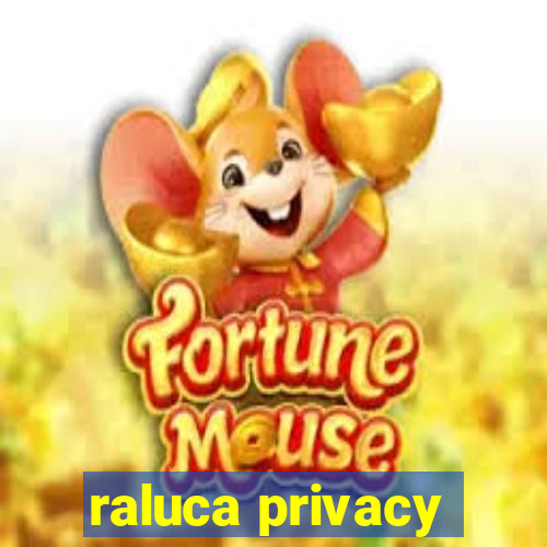 raluca privacy