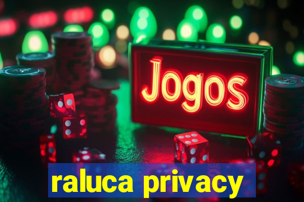 raluca privacy