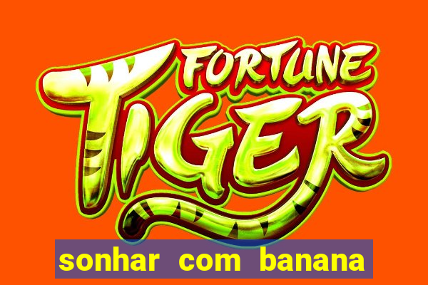 sonhar com banana no jogo do bicho