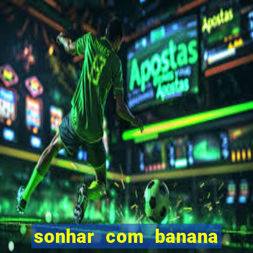 sonhar com banana no jogo do bicho