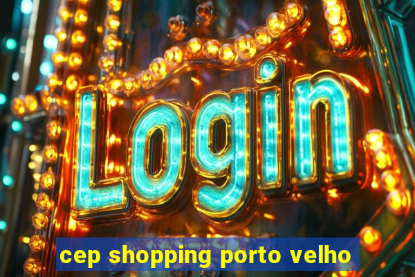 cep shopping porto velho