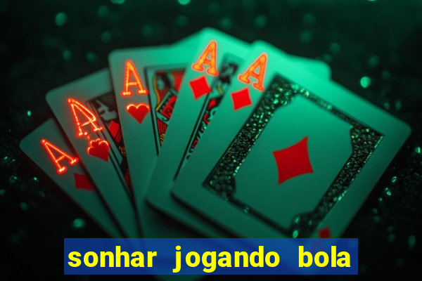 sonhar jogando bola e fazendo gol