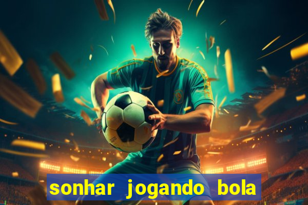 sonhar jogando bola e fazendo gol