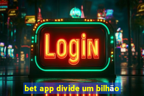 bet app divide um bilhão