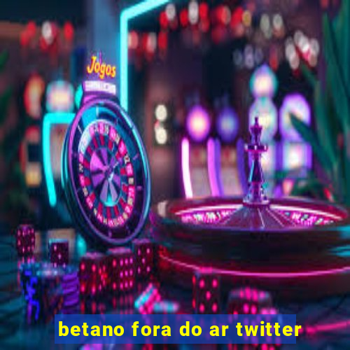 betano fora do ar twitter