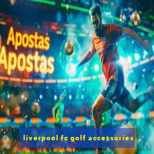 liverpool fc golf accessories