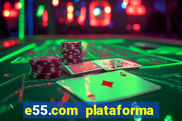 e55.com plataforma de jogos