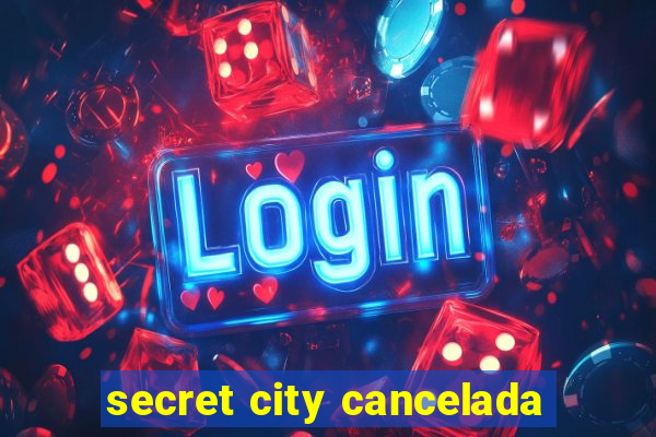 secret city cancelada