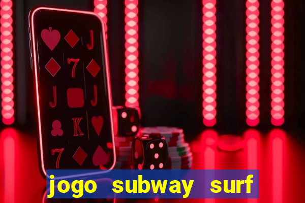 jogo subway surf ganhar dinheiro de verdade