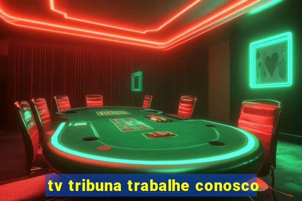 tv tribuna trabalhe conosco