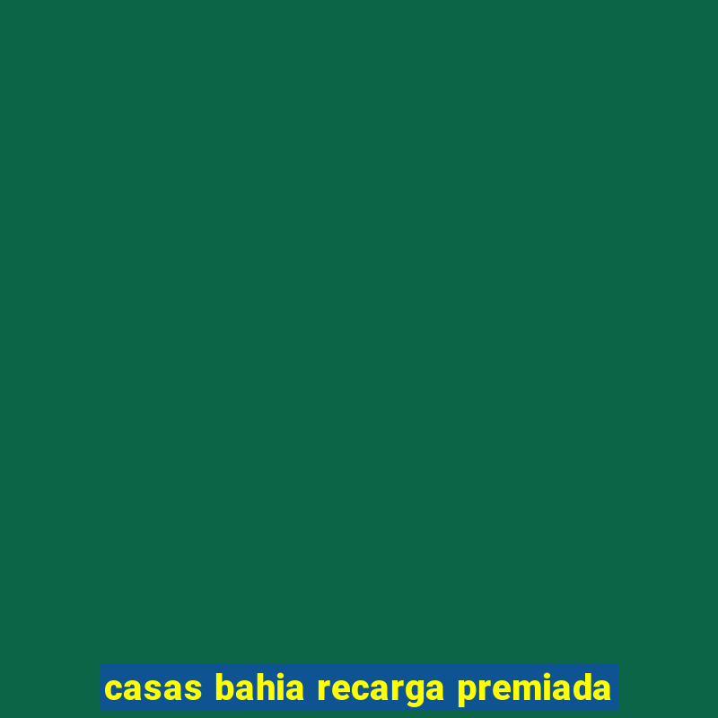 casas bahia recarga premiada