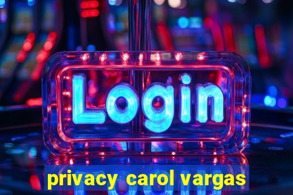 privacy carol vargas