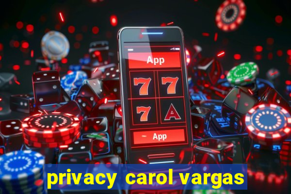 privacy carol vargas