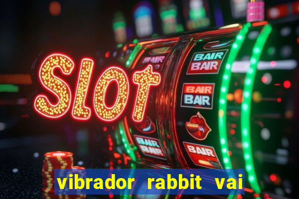 vibrador rabbit vai e vem