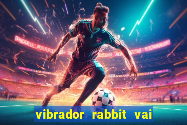 vibrador rabbit vai e vem