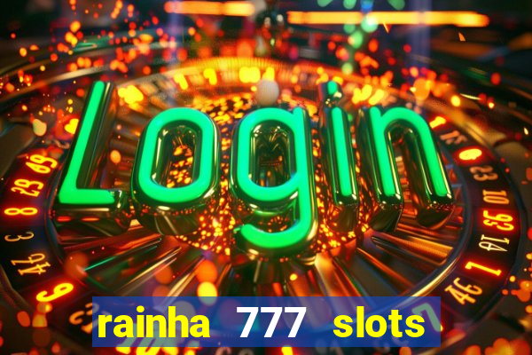 rainha 777 slots paga mesmo