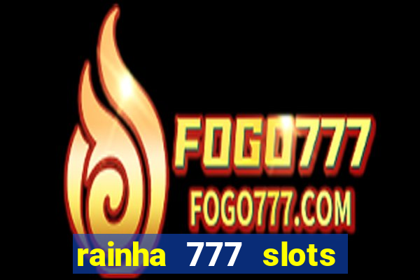 rainha 777 slots paga mesmo