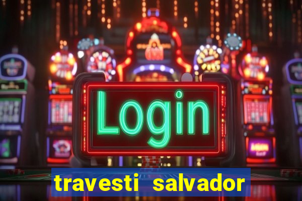 travesti salvador com local