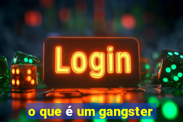 o que é um gangster