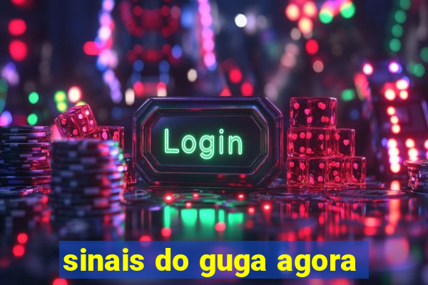 sinais do guga agora