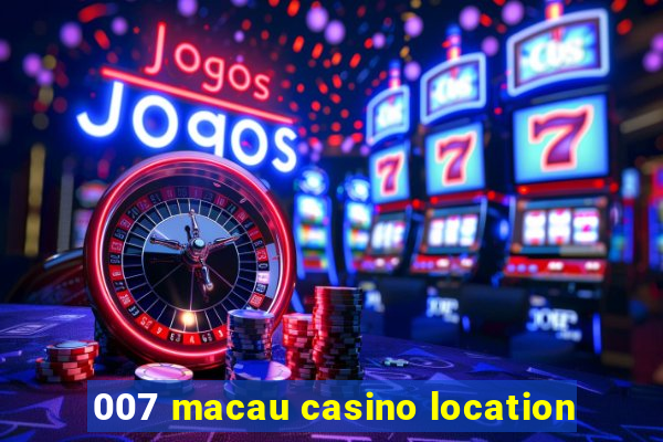 007 macau casino location