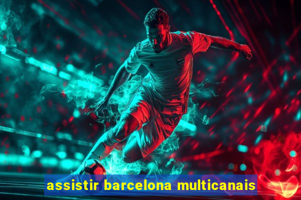 assistir barcelona multicanais