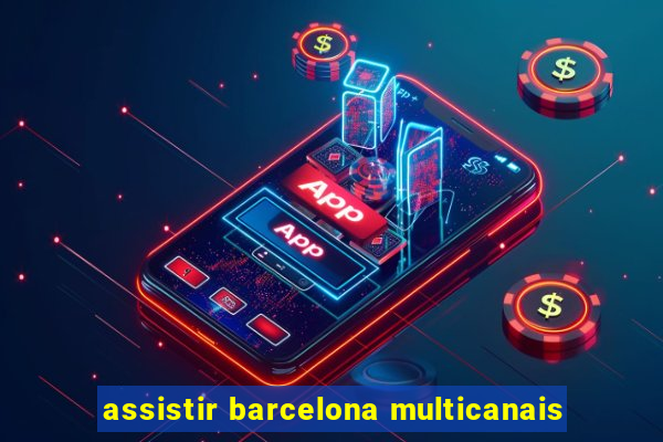 assistir barcelona multicanais