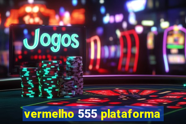 vermelho 555 plataforma