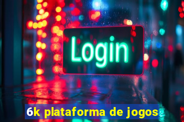 6k plataforma de jogos